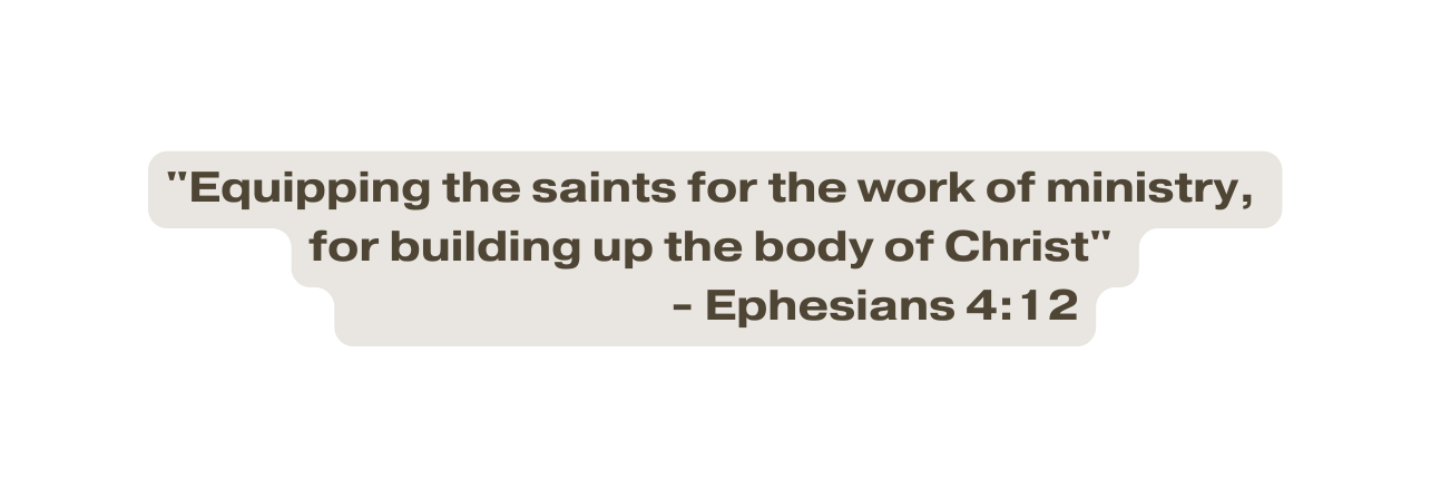 Equipping the saints for the work of ministry for building up the body of Christ Ephesians 4 12